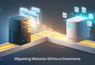 Tips to Migrate Your Website Without Experiencing Downtime